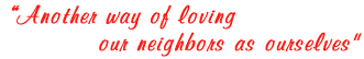 Another way of loving our neighbors as ourselves